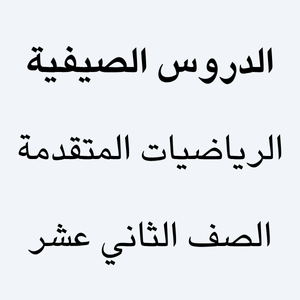 الرياضيات المتقدمة الصف الثاني عشر - الدروس الصيفية